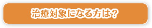 治療対象になる方は？